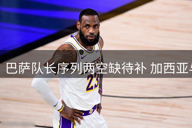 巴萨队长序列两空缺待补 加西亚与加维成热门人选